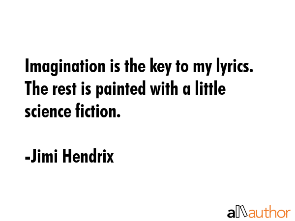 Imagination is the key to my lyrics. The rest is painted with a little science fiction. - Jimi Hendrix Quote GIF