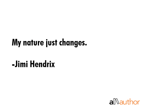 My nature just changes. - Jimi Hendrix Quote GIF