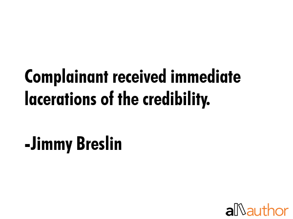 Complainant received immediate lacerations of the credibility. - Jimmy Breslin Quote GIF