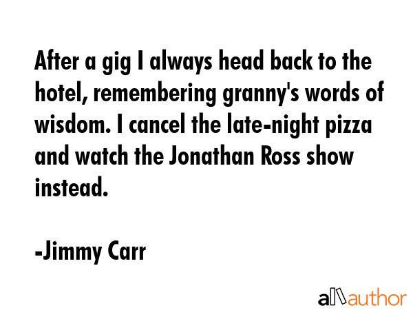 After a gig I always head back to the hotel, remembering granny\