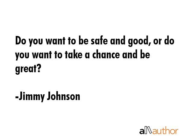 Do you want to be safe and good, or do you want to take a chance and be great? - Jimmy Johnson Quote GIF