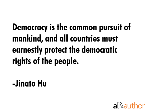 Democracy is the common pursuit of mankind, and all countries must earnestly protect the democratic... - Jinato Hu Quote GIF