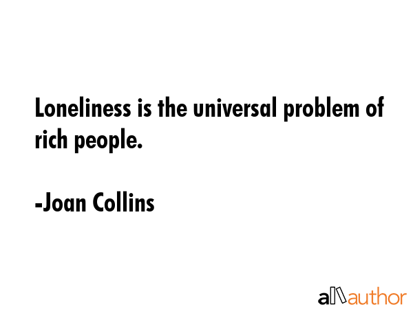 Loneliness is the universal problem of rich people. - Joan Collins Quote GIF