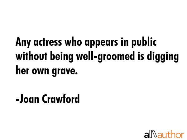 Any actress who appears in public without being well-groomed is digging her own grave. - Joan Crawford Quote GIF