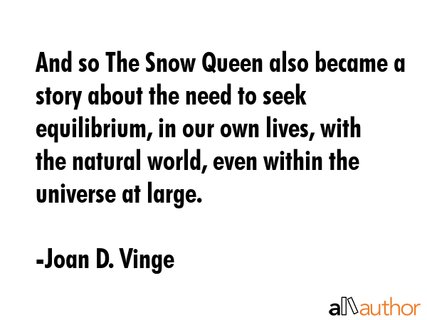 And so The Snow Queen also became a story about the need to seek equilibrium, in our own lives,... - Joan D. Vinge Quote GIF