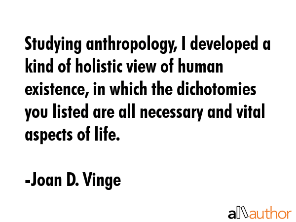 Studying anthropology, I developed a kind of holistic view of human existence, in which the... - Joan D. Vinge Quote GIF