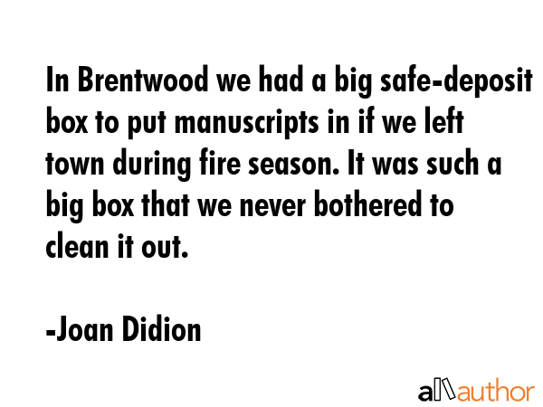 In Brentwood we had a big safe-deposit box to put manuscripts in if we left town during fire... - Joan Didion Quote GIF