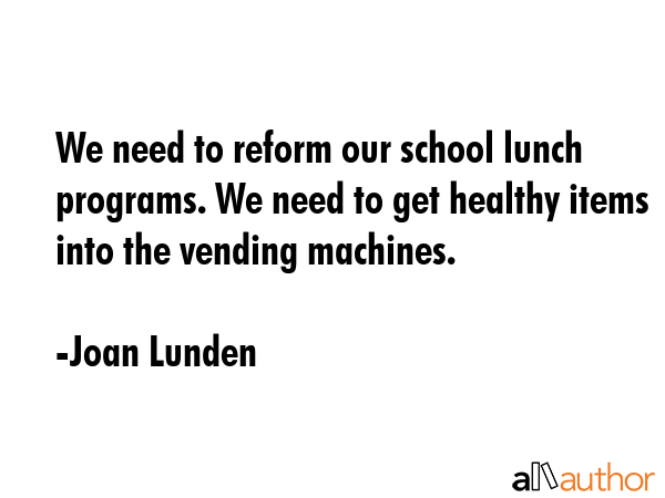 We need to reform our school lunch programs. We need to get healthy items into the vending machines. - Joan Lunden Quote GIF