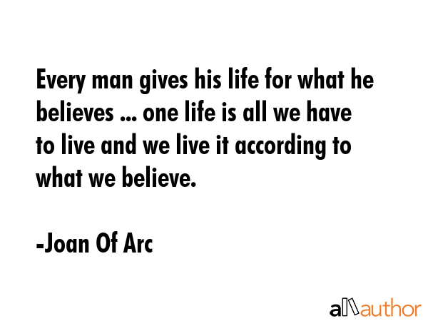 Every man gives his life for what he believes ... one life is all we have to live and we live it... - Joan Of Arc Quote GIF