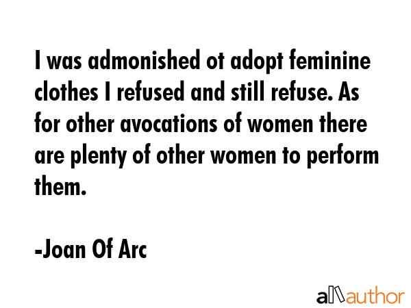 I was admonished ot adopt feminine clothes I refused and still refuse. As for other avocations of... - Joan Of Arc Quote GIF