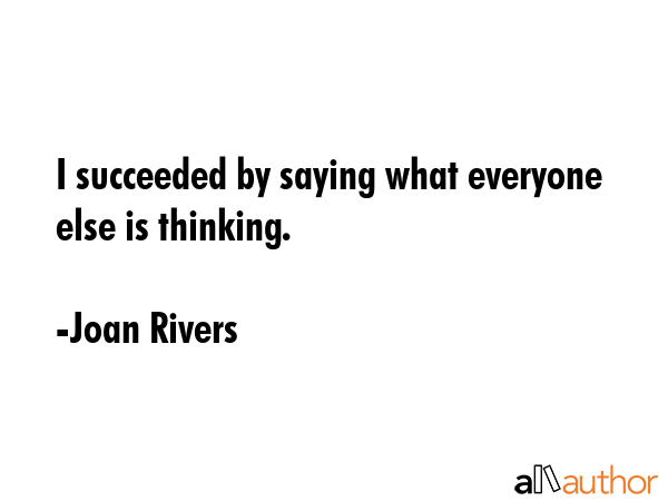 I succeeded by saying what everyone else is thinking. - Joan Rivers Quote GIF