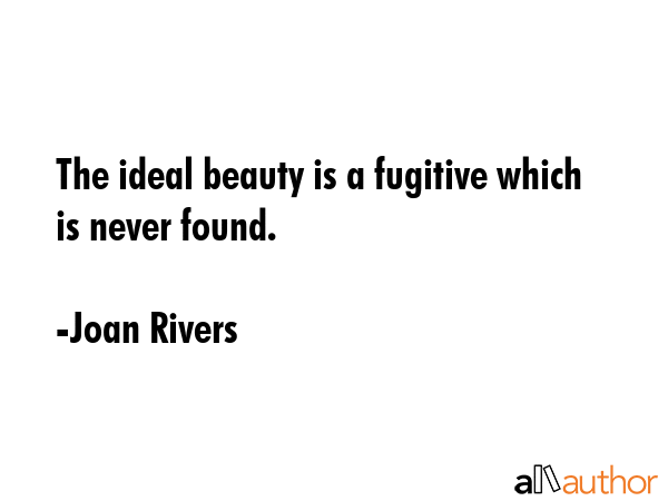 The ideal beauty is a fugitive which is never found. - Joan Rivers Quote GIF