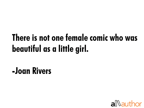 There is not one female comic who was beautiful as a little girl. - Joan Rivers Quote GIF