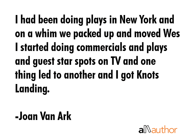 I had been doing plays in New York and on a whim we packed up and moved West, I started doing... - Joan Van Ark Quote GIF