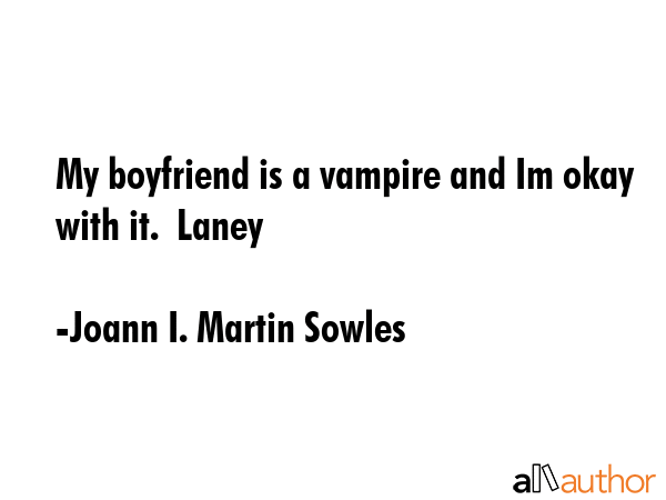My boyfriend is a vampire and Im okay with it.  Laney - Joann I. Martin Sowles Quote GIF