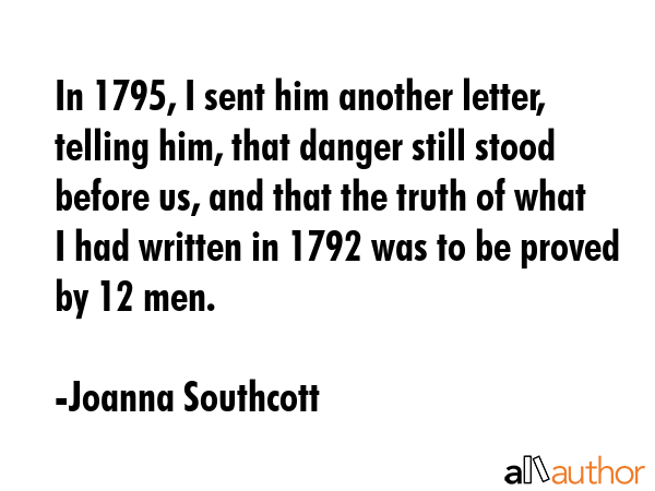 In 1795, I sent him another letter, telling him, that danger still stood before us, and that the... - Joanna Southcott Quote GIF