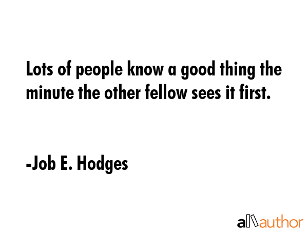 Lots of people know a good thing the minute the other fellow sees it first. - Job E. Hodges Quote GIF
