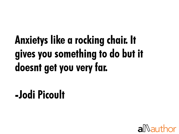 Anxietys like a rocking chair. It gives you something to do but it doesnt get you very far. - Jodi Picoult Quote GIF