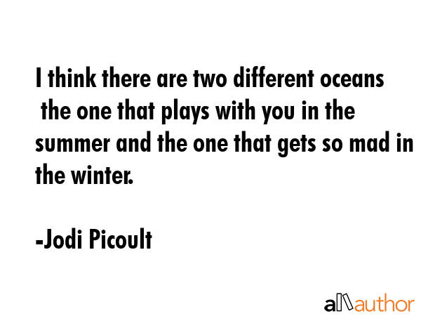 I think there are two different oceans  the one that plays with you in the summer and the one that... - Jodi Picoult Quote GIF