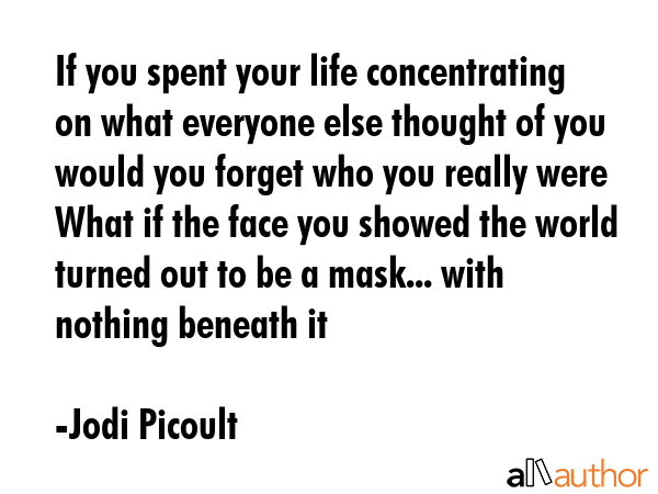 If you spent your life concentrating on what everyone else thought of you would you forget who you... - Jodi Picoult Quote GIF