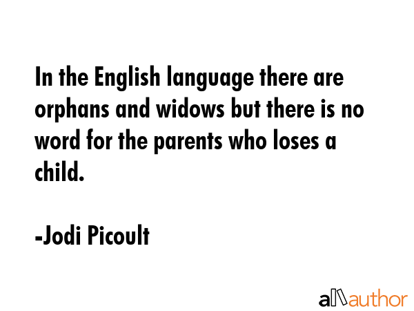 In the English language there are orphans and widows but there is no word for the parents who loses... - Jodi Picoult Quote GIF