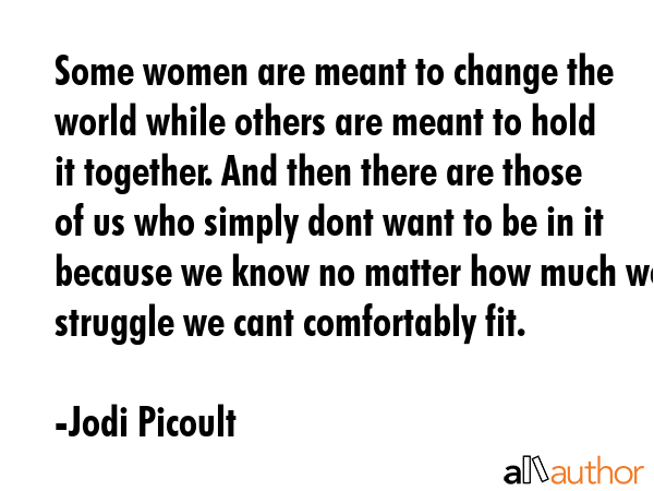 Some women are meant to change the world while others are meant to hold it together. And then there... - Jodi Picoult Quote GIF