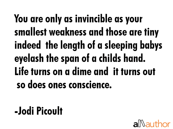 You are only as invincible as your smallest weakness and those are tiny indeed  the length of a... - Jodi Picoult Quote GIF