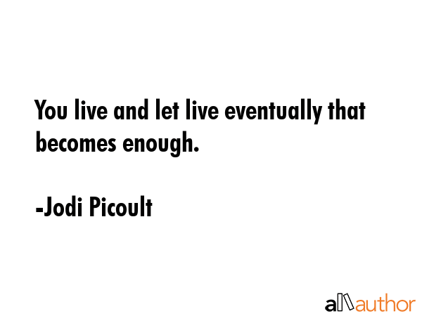 You live and let live eventually that becomes enough. - Jodi Picoult Quote GIF