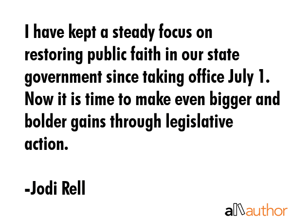 I have kept a steady focus on restoring public faith in our state government since taking office... - Jodi Rell Quote GIF