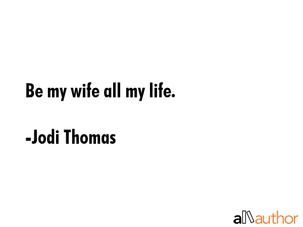 Be my wife all my life. - Jodi Thomas Quote GIF