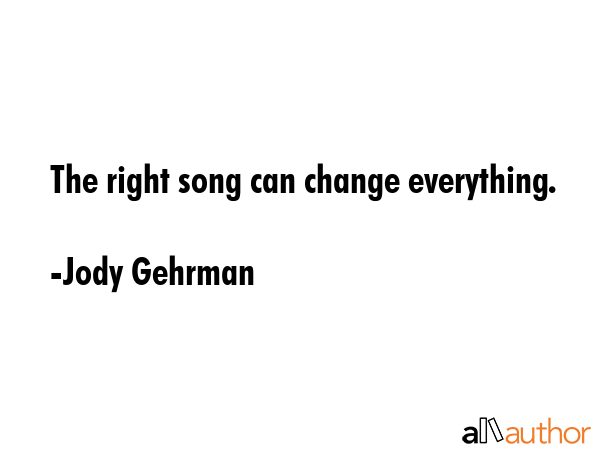 The right song can change everything. - Jody Gehrman Quote GIF