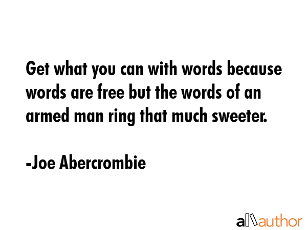 Get what you can with words because words are free but the words of an armed man ring that much... - Joe Abercrombie Quote GIF