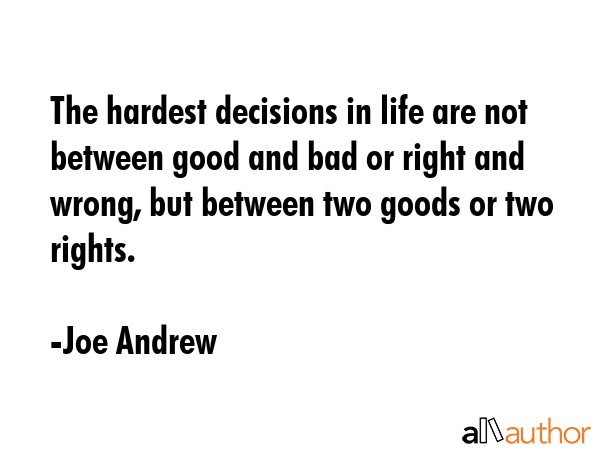 The hardest decisions in life are not between good and bad or right and wrong, but between two... - Joe Andrew Quote GIF