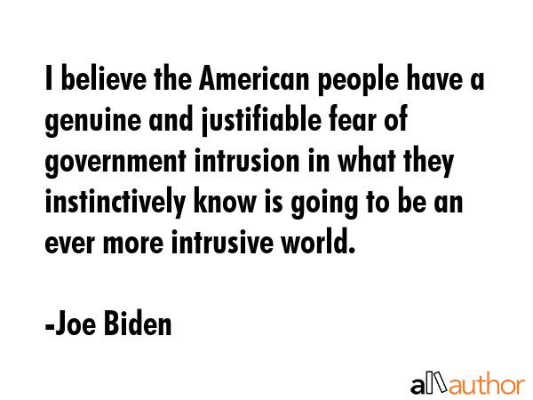 I believe the American people have a genuine and justifiable fear of government intrusion in what... - Joe Biden Quote GIF