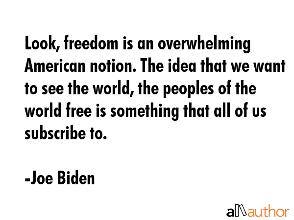 Look, freedom is an overwhelming American notion. The idea that we want to see the world, the... - Joe Biden Quote GIF