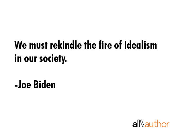 We must rekindle the fire of idealism in our society. - Joe Biden Quote GIF
