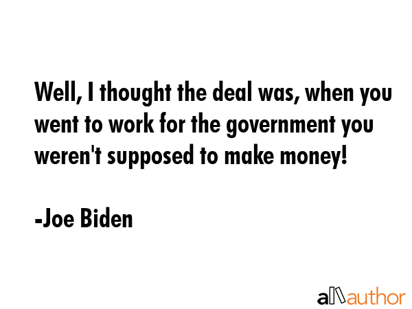 Well, I thought the deal was, when you went to work for the government you weren\