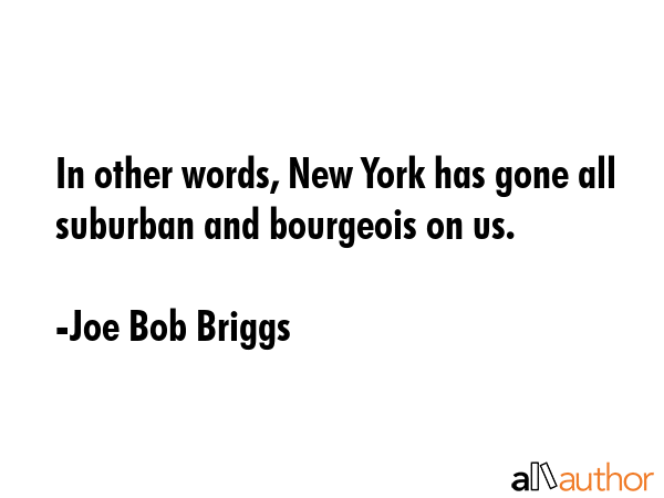 In other words, New York has gone all suburban and bourgeois on us. - Joe Bob Briggs Quote GIF