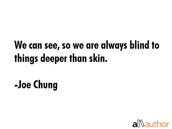 We can see, so we are always blind to things deeper than skin. - Joe Chung Quote GIF