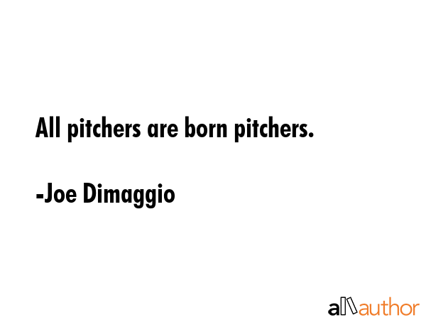 All pitchers are born pitchers. - Joe Dimaggio Quote GIF