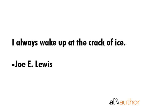 I always wake up at the crack of ice. - Joe E. Lewis Quote GIF