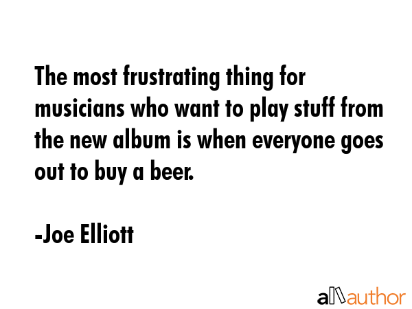 The most frustrating thing for musicians who want to play stuff from the new album is when everyone... - Joe Elliott Quote GIF
