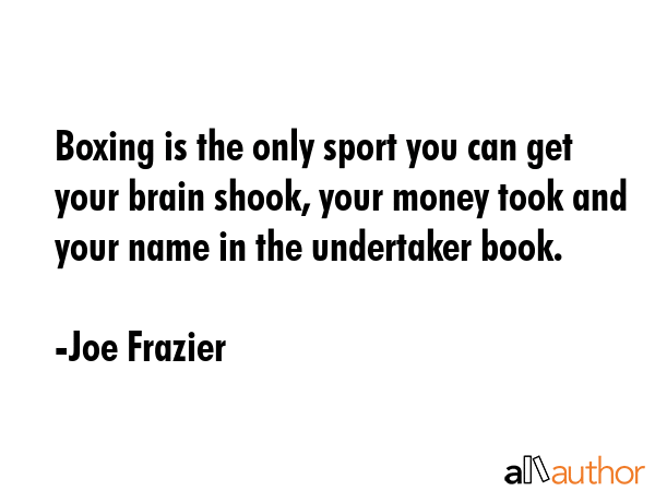 Boxing is the only sport you can get your brain shook, your money took and your name in the... - Joe Frazier Quote GIF