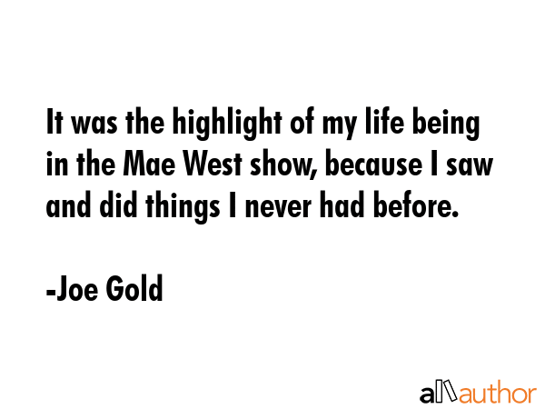 It was the highlight of my life being in the Mae West show, because I saw and did things I never... - Joe Gold Quote GIF
