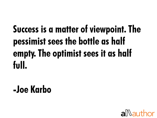 Success is a matter of viewpoint. The pessimist sees the bottle as half empty. The optimist sees it... - Joe Karbo Quote GIF