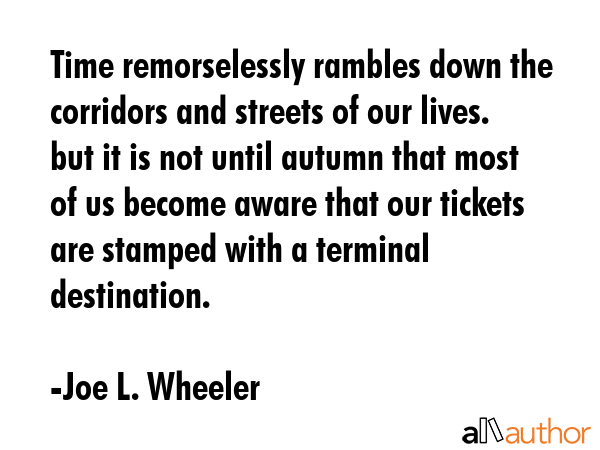 Time remorselessly rambles down the corridors and streets of our lives. but it is not until autumn... - Joe L. Wheeler Quote GIF