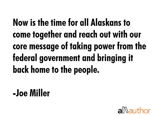 Now is the time for all Alaskans to come together and reach out with our core message of taking... - Joe Miller Quote GIF