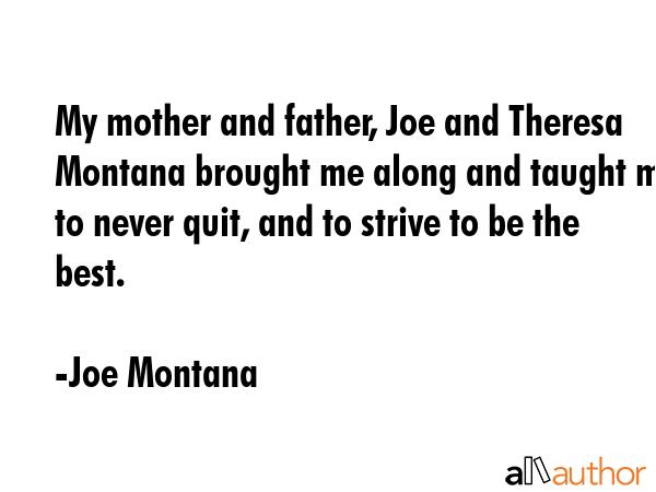 My mother and father, Joe and Theresa Montana brought me along and taught me to never quit, and to... - Joe Montana Quote GIF
