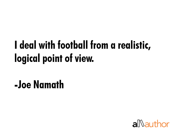 I deal with football from a realistic, logical point of view. - Joe Namath Quote GIF