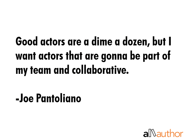 Good actors are a dime a dozen, but I want actors that are gonna be part of my team and... - Joe Pantoliano Quote GIF